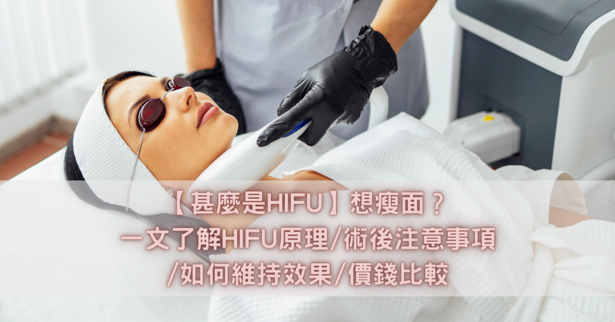 【甚麼是HIFU】想瘦面？一文了解HIFU原理/術後注意事項/如何維持效果/價錢比較 - Beautyzonehk