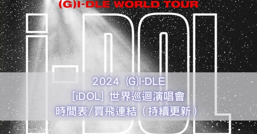 (G)I-DLE [iDOL] World Tour Concert世界巡迴演唱會2024