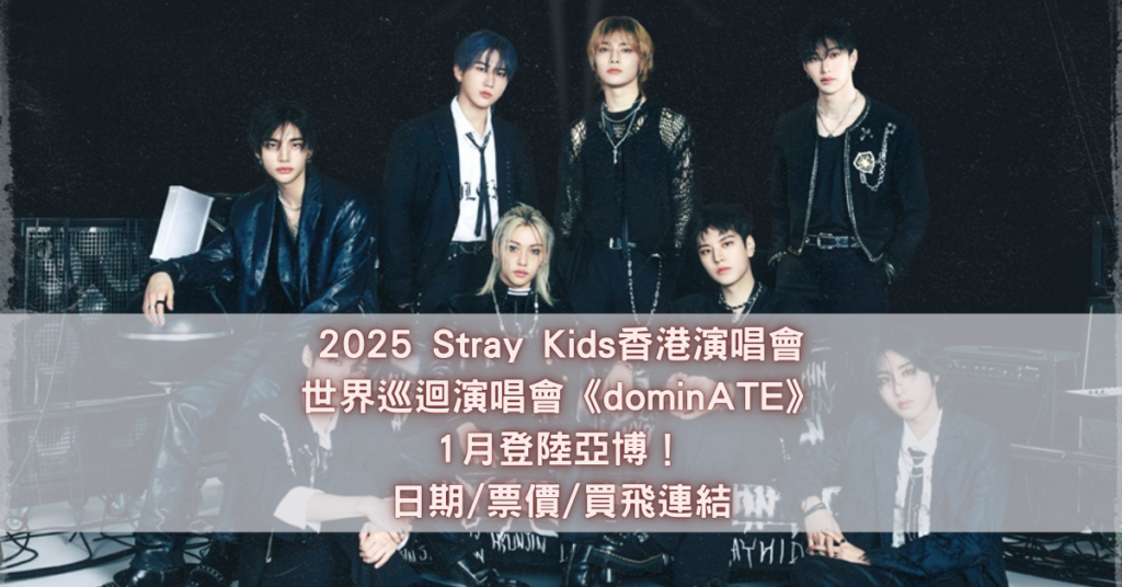 2025 Stray Kids香港演唱會｜世界巡迴演唱會《dominATE》1月登陸亞博！日期/票價/買飛連結